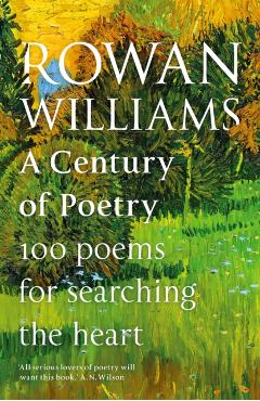 A Century of Poetry: 100 Poems for Searching the Heart - Rowan Williams