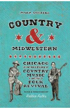 Country and Midwestern: Chicago in the History of Country Music and the Folk Revival - Mark Guarino