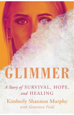 Glimmer: a story of survival, hope, and healing - kimberly shannon murphy
