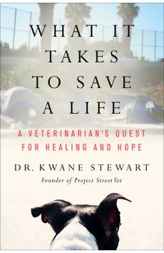 What It Takes to Save a Life: A Veterinarian\'s Quest for Healing and Hope - Kwane Stewart