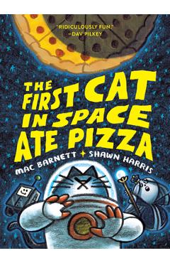 The First Cat in Space Ate Pizza - Mac Barnett