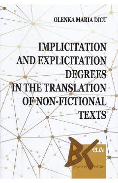 Implicitation and Explicitation Degrees in the Translation of Non-Fictional Texts – Olenka Maria Manescu libris.ro imagine 2022 cartile.ro