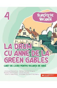La drum cu Anne de la Green Gables - Clasa 4 - Caiet pentru vacanta - Andreea-Elena Ene