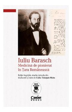 Iuliu barasch. medicina de pionierat in tara romaneasca - lidia trausan-matu