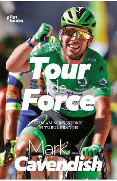 Tour de force. cum am scris istorie in turul frantei - mark cavendish