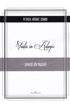 Viata in Adagio. Povesti ale muzicii – Petruta Maniut Coroiu Adagio