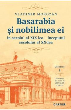 Basarabia si nobilimea ei in secolul al XIX-lea - inceputul secolului al XX-lea Vol.1 - Vladimir Morozan