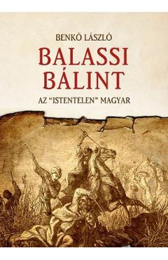 Balassi Balint. Az istentelen magyar - Benko Laszlo