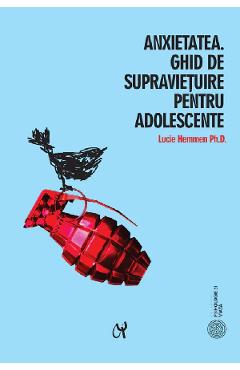 Anxietatea. Ghid de supravietuire pentru adolescente - Lucie Hemmen - ASOCIATIA DE STIINTE COGNITIVE DIN ROMANIA