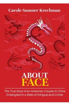 About Face: The True Story of an American Couple in China Entangled in a Web of Intrigue and Crime - Carole Sumner Krechman