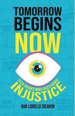 Tomorrow Begins Now: Teen Heroes Who Faced Down Injustice - Ava Lorelei Deakin