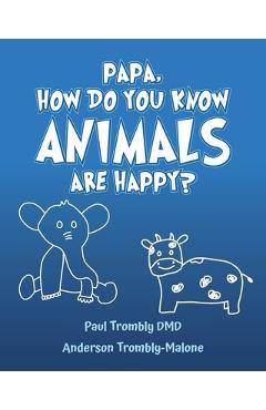 Papa, How Do You Know Animals Are Happy? - Paul Trombly Dmd
