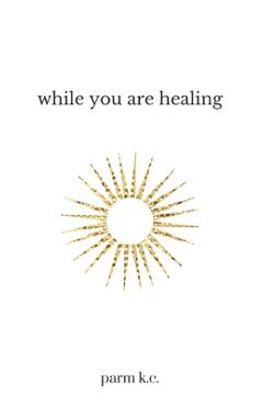 While You are Healing - Parm K. C.