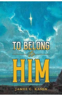 To Belong to Him - James C. Kasen