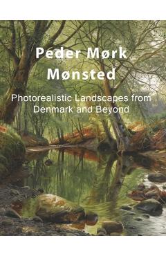 Peder Mørk Mønsted: Photorealistic Landscapes from Denmark and Beyond - Eelco Kappe
