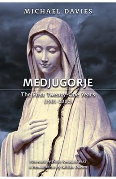 Medjugorje: The First Twenty-One Years (1981-2002): A Source-Based Contribution to the Definitive History - Michael Davies