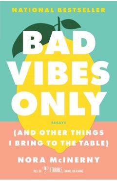 Bad Vibes Only: (And Other Things I Bring to the Table) - Nora Mcinerny