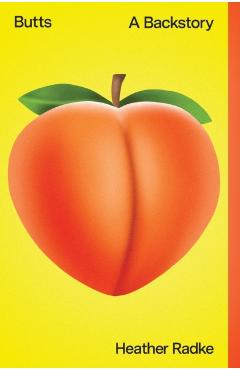 Butts: A Backstory - Heather Radke