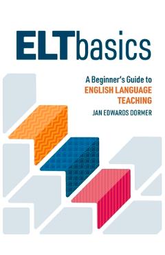 ELT Basics: A Beginner\'s Guide to English Language Teaching - Jan Edwards Dormer