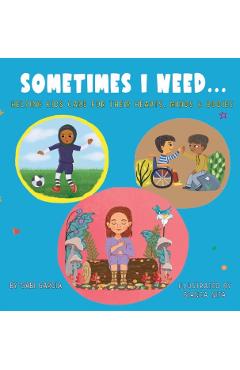 Sometimes I Need...: Helping kids care for their hearts, minds & bodies - Gabi Garcia