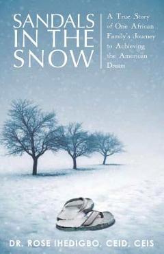 Sandals in the Snow: A True Story of One African Family\'s Journey to Achieving the American Dream - Rose Ihedigbo