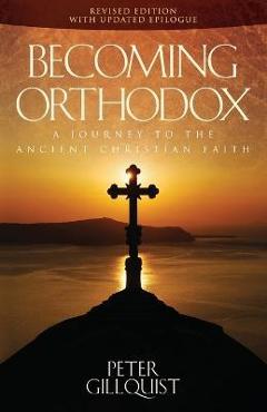 Becoming Orthodox: A Journey to the Ancient Christian Faith - Peter E. Gillquist