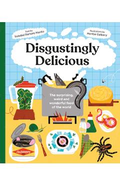 Disgustingly Delicious: The Surprising, Weird and Wonderful Food of the World - Soledad Romero Marino