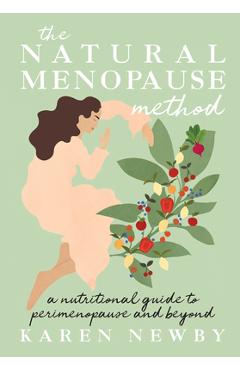 The Natural Menopause Method: A Nutritional Guide to Perimenopause and Beyond - Karen Newby