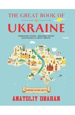 The Great Book of Ukraine: Interesting Stories, Ukrainian History & Random Facts About Ukraine (History & Fun Facts) - Anatoliy Drahan