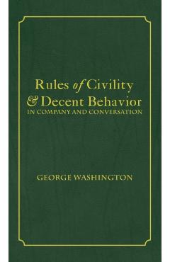 Rules of Civility & Decent Behavior In Company and Conversation - George Washington