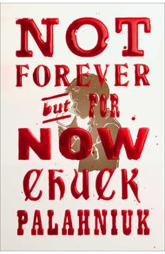 Not Forever, But for Now - Chuck Palahniuk