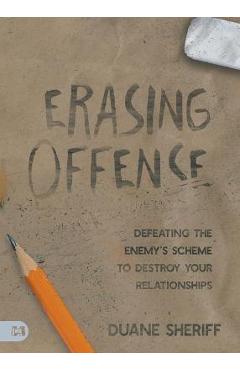 Erasing Offense: Defeating the Enemy\'s Scheme to Destroy Your Relationships - Duane Sheriff