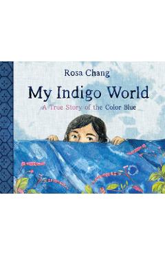 My Indigo World: A True Story of the Color Blue - Rosa Chang