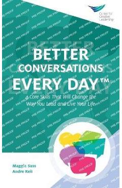 Better Conversations Every Day(TM): 4 Core Skills That Will Change the Way You Lead and Live Your Life - Maggie Sass