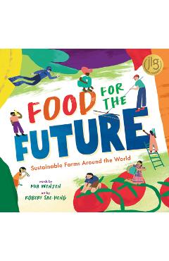 Food for the Future: Sustainable Farms Around the World - Mia Wenjen