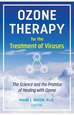 Ozone Therapy for the Treatment of Viruses: The Science and the Promise of Healing with Ozone - Marc Seifer