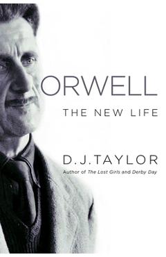 Orwell: the new life - d. j. taylor