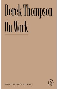 On Work: Money, Meaning, Identity - Derek Thompson