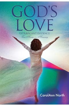 God\'s Love: Extravagant Evidence From Missteps to a Missionary - Carolann North