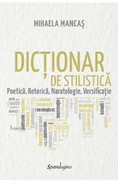 Dictionar de stilistica. poetica, retorica, naratologie, versificatie - Mihaela Mancas