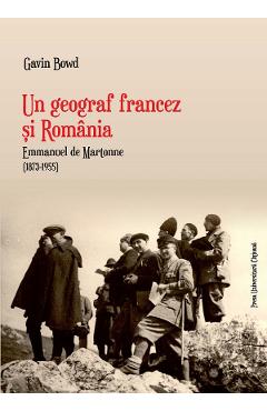Un geograf francez si Romania. Emmanuel de Martonne (1873-1955) – Gavin Bowd (1873-1955) imagine 2022