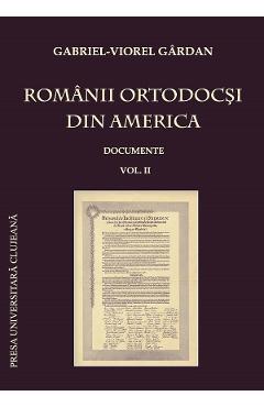 Romanii ortodocsi din America: documente Vol.2 – Gabriel-Viorel Gardan America! poza bestsellers.ro