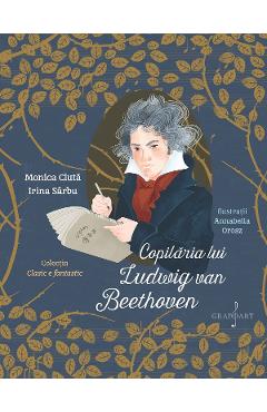 Copilaria lui Ludwig Van Beethoven – Monica Ciuta, Irina Sarbu Beethoven