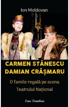 Carmen Stanescu, Damian Crasmaru. O familie regala pe scena Teatrului National - Ion Moldovan