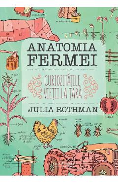 Anatomia fermei. Curiozitatile vietii la tara - Julia Rothman
