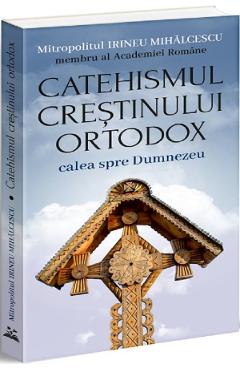 Catehismul Crestinului Ortodox: calea spre Dumnezeu – Irineu Mihalcescu Calea imagine 2022