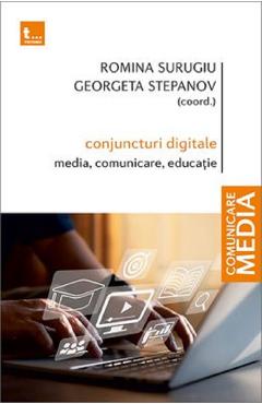 Conjuncturi digitale: media, comunicare, educatie – Romina Surugiu, Georgeta Stepanov Georgeta Stepanov imagine 2022 cartile.ro
