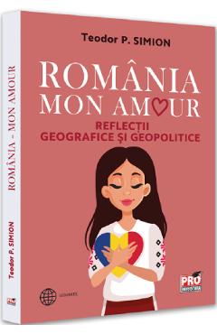 Romania, mon amour. reflectii geografice si geopolitice - teodor simion