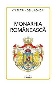 Monarhia romaneasca - Valentin Hossu-Longin - CUANTIC