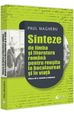 Sinteze De Limba Si Literatura Romana Pentru Reusita La Bacalaureat Si In Viata Ed.4 - Paul Magheru